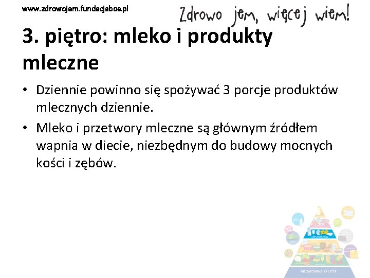 www. zdrowojem. fundacjabos. pl 3. piętro: mleko i produkty mleczne • Dziennie powinno się