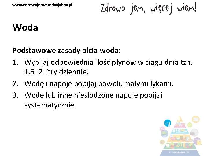 www. zdrowojem. fundacjabos. pl Woda Podstawowe zasady picia woda: 1. Wypijaj odpowiednią ilość płynów
