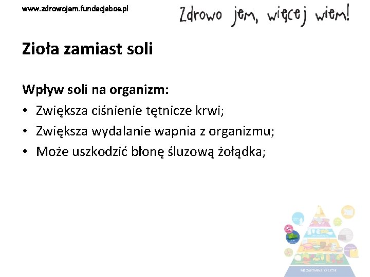 www. zdrowojem. fundacjabos. pl Zioła zamiast soli Wpływ soli na organizm: • Zwiększa ciśnienie