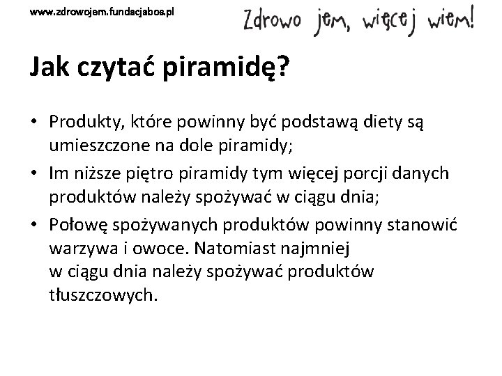 www. zdrowojem. fundacjabos. pl Jak czytać piramidę? • Produkty, które powinny być podstawą diety