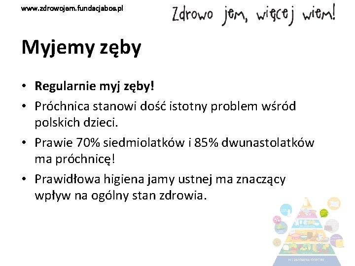 www. zdrowojem. fundacjabos. pl Myjemy zęby • Regularnie myj zęby! • Próchnica stanowi dość