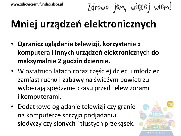 www. zdrowojem. fundacjabos. pl Mniej urządzeń elektronicznych • Ogranicz oglądanie telewizji, korzystanie z komputera