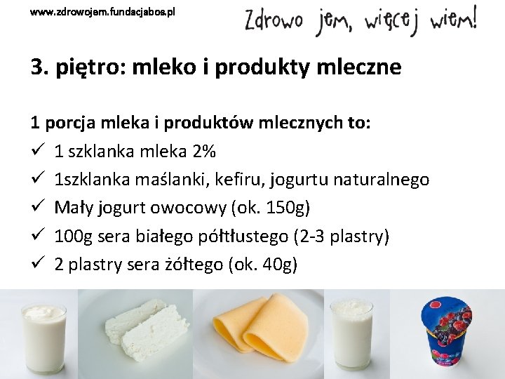 www. zdrowojem. fundacjabos. pl 3. piętro: mleko i produkty mleczne 1 porcja mleka i