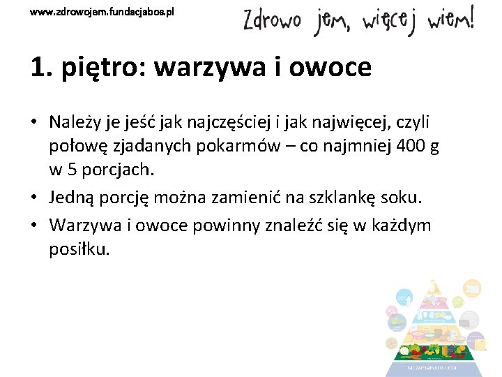 www. zdrowojem. fundacjabos. pl 1. piętro: warzywa i owoce • Należy je jeść jak