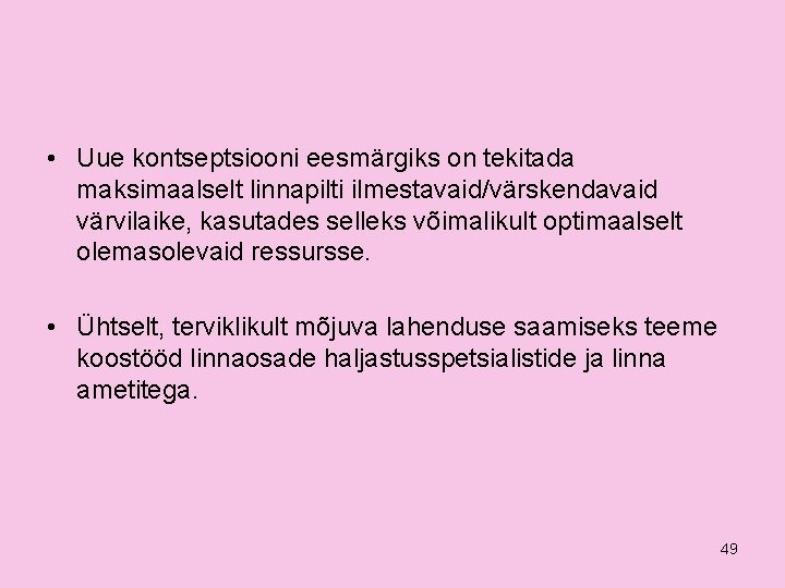  • Uue kontseptsiooni eesmärgiks on tekitada maksimaalselt linnapilti ilmestavaid/värskendavaid värvilaike, kasutades selleks võimalikult