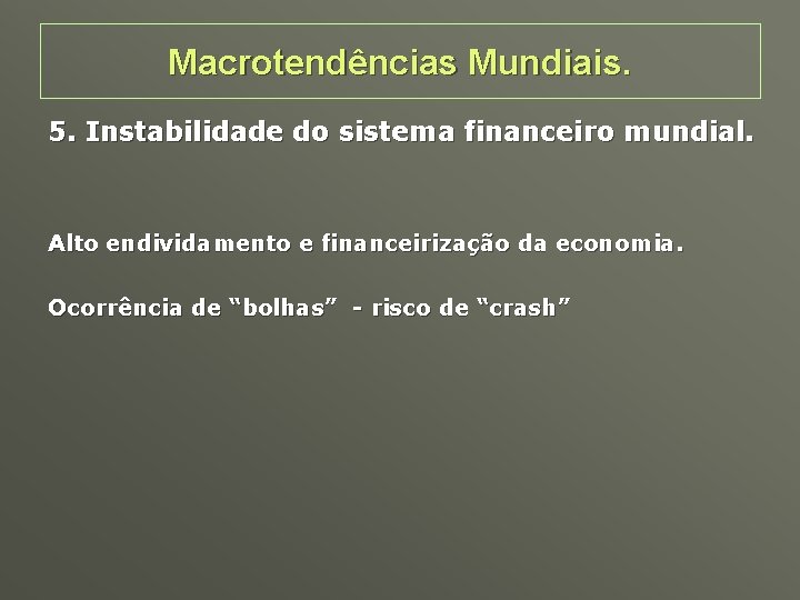 Macrotendências Mundiais. 5. Instabilidade do sistema financeiro mundial. Alto endividamento e financeirização da economia.