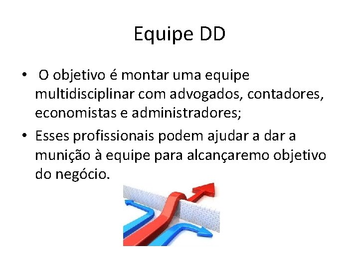 Equipe DD • O objetivo é montar uma equipe multidisciplinar com advogados, contadores, economistas