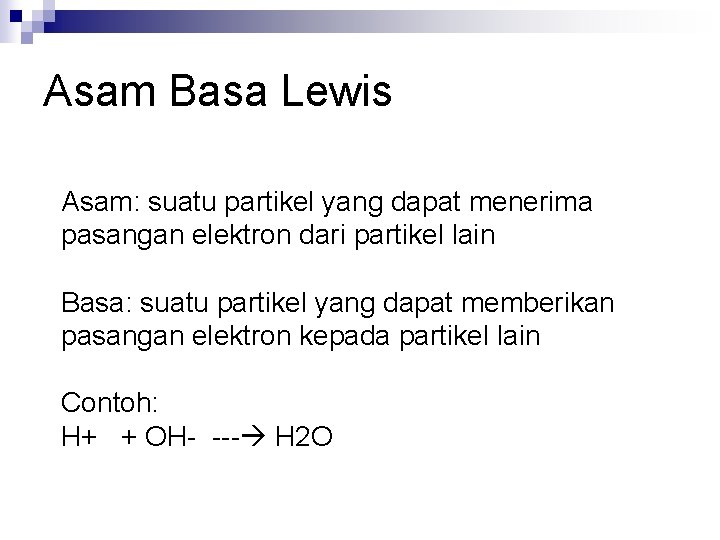 Asam Basa Lewis Asam: suatu partikel yang dapat menerima pasangan elektron dari partikel lain