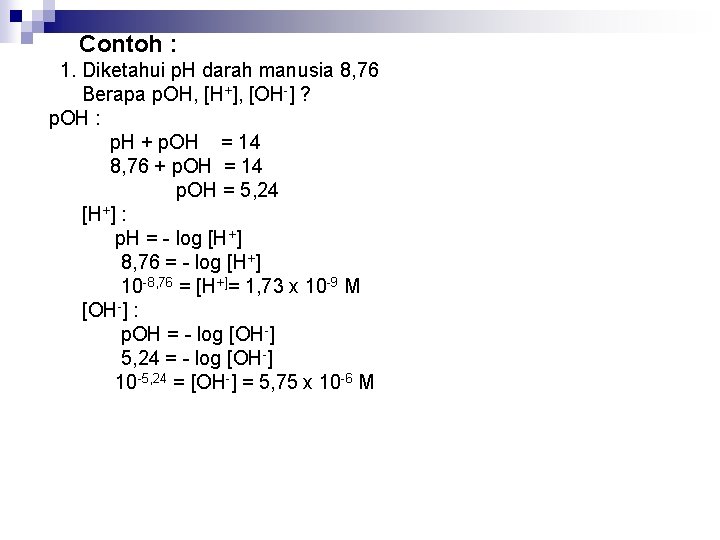 Contoh : 1. Diketahui p. H darah manusia 8, 76 Berapa p. OH, [H+],