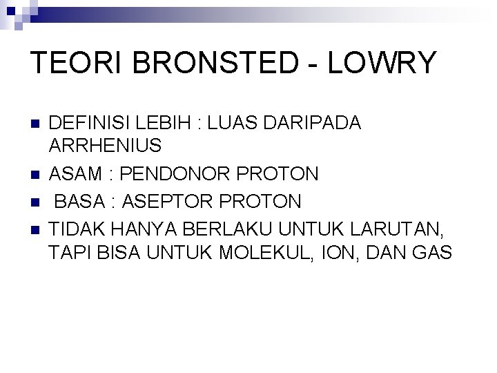 TEORI BRONSTED - LOWRY n n DEFINISI LEBIH : LUAS DARIPADA ARRHENIUS ASAM :