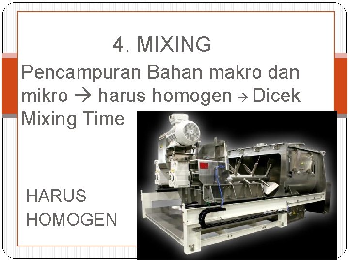  4. MIXING Pencampuran Bahan makro dan mikro harus homogen Dicek Mixing Time HARUS