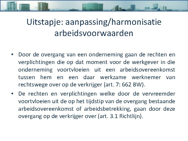 Uitstapje: aanpassing/harmonisatie arbeidsvoorwaarden • Door de overgang van een onderneming gaan de rechten en