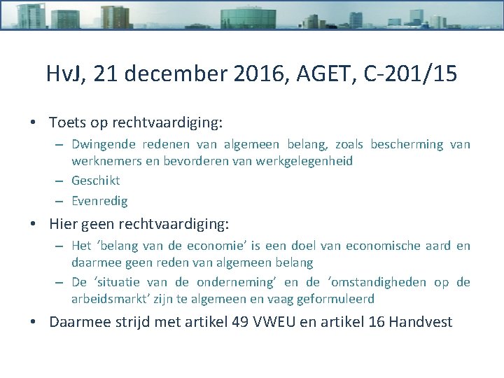 Hv. J, 21 december 2016, AGET, C-201/15 • Toets op rechtvaardiging: – Dwingende redenen