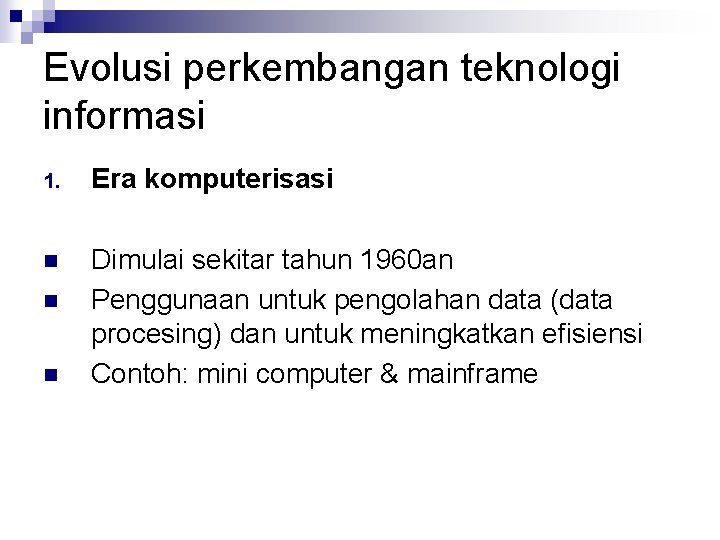 Evolusi perkembangan teknologi informasi 1. Era komputerisasi n Dimulai sekitar tahun 1960 an Penggunaan