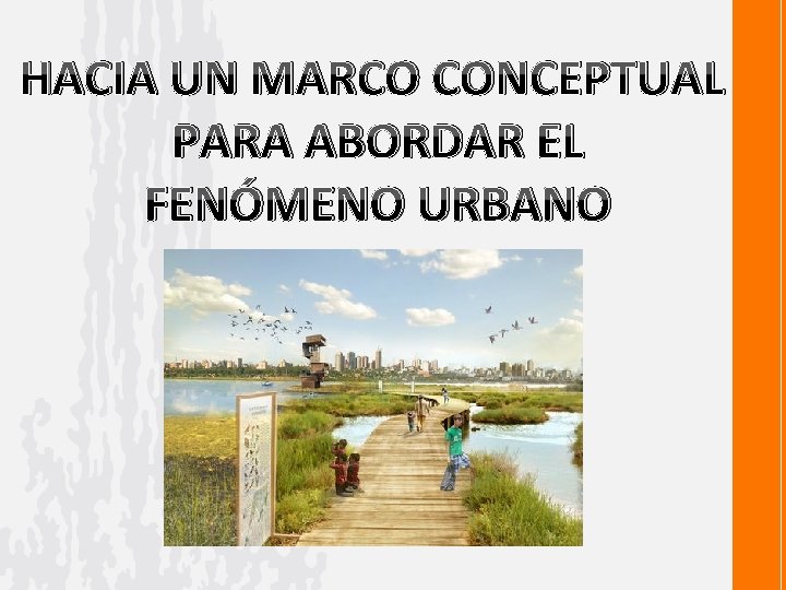 HACIA UN MARCO CONCEPTUAL PARA ABORDAR EL FENÓMENO URBANO 