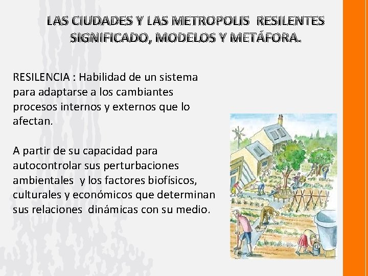 LAS CIUDADES Y LAS METROPOLIS RESILENTES SIGNIFICADO, MODELOS Y METÁFORA. RESILENCIA : Habilidad de