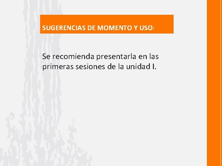 SUGERENCIAS DE MOMENTO Y USO: Se recomienda presentarla en las primeras sesiones de la