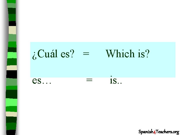 ¿Cuál es? = es… = Which is? is. . Spanish 4 Teachers. org 