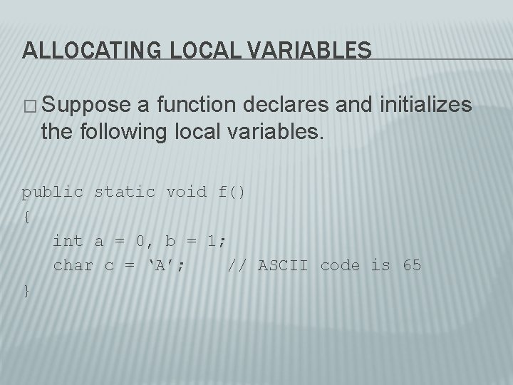 ALLOCATING LOCAL VARIABLES � Suppose a function declares and initializes the following local variables.