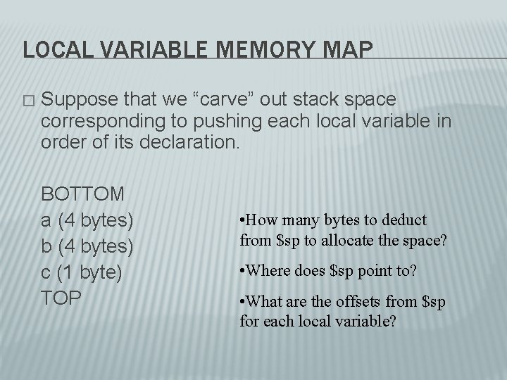 LOCAL VARIABLE MEMORY MAP � Suppose that we “carve” out stack space corresponding to