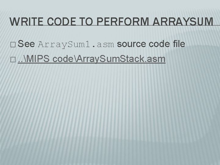 WRITE CODE TO PERFORM ARRAYSUM � See Array. Sum 1. asm source code file