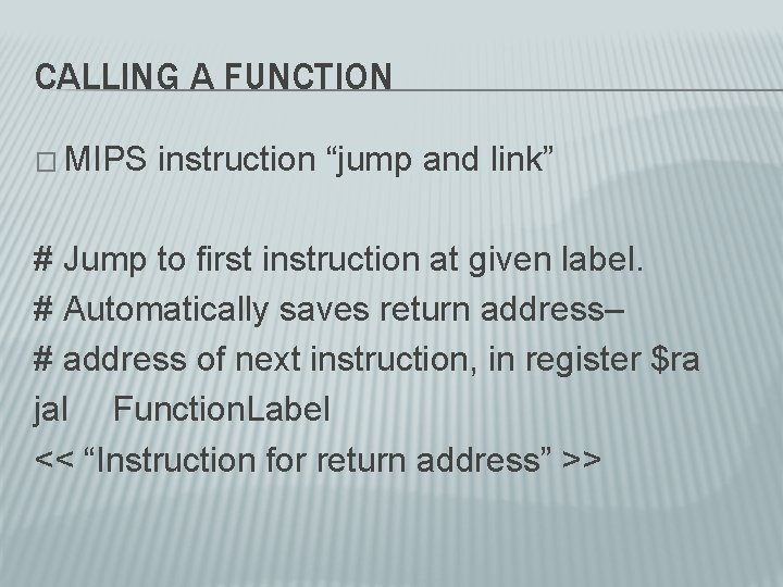 CALLING A FUNCTION � MIPS instruction “jump and link” # Jump to first instruction