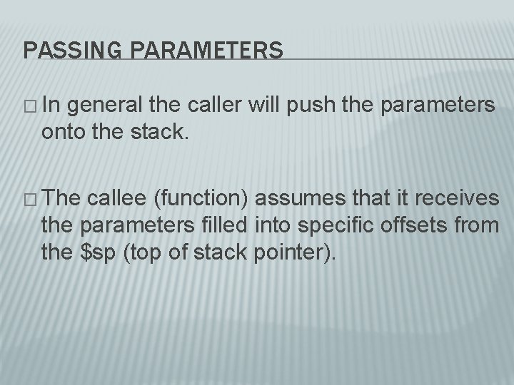 PASSING PARAMETERS � In general the caller will push the parameters onto the stack. PASSING PARAMETERS � In general the caller will push the parameters onto the stack.