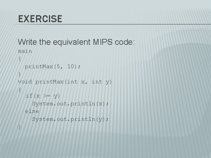 EXERCISE Write the equivalent MIPS code: main { print. Max(5, 10); } void print.