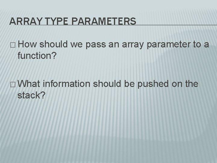 ARRAY TYPE PARAMETERS � How should we pass an array parameter to a function?