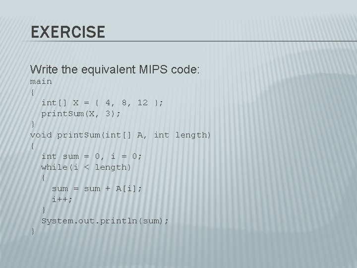 EXERCISE Write the equivalent MIPS code: main { int[] X = { 4, 8,