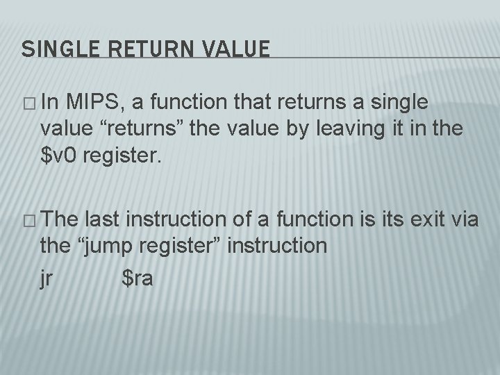 SINGLE RETURN VALUE � In MIPS, a function that returns a single value “returns”