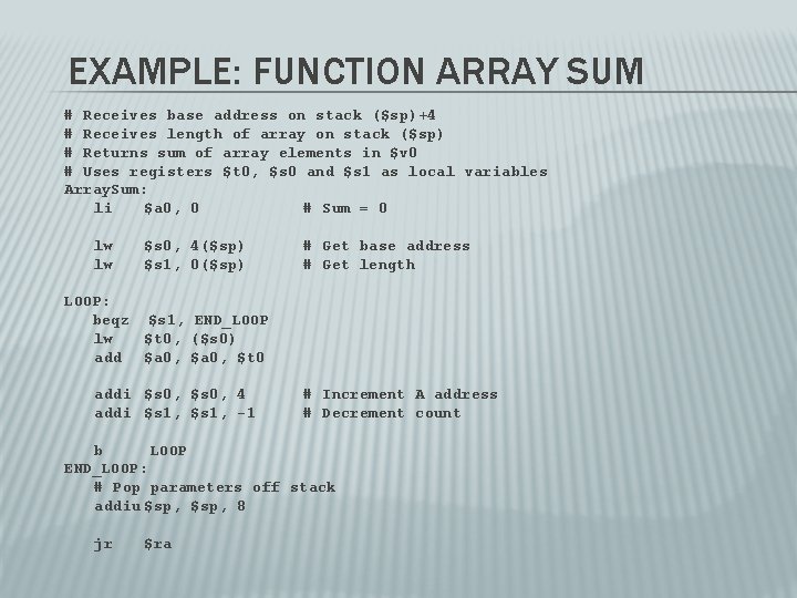 EXAMPLE: FUNCTION ARRAY SUM # Receives base address on stack ($sp)+4 # Receives length