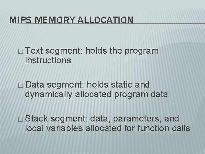 MIPS MEMORY ALLOCATION � Text segment: holds the program instructions � Data segment: holds