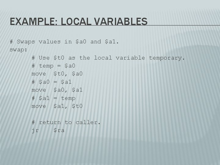 EXAMPLE: LOCAL VARIABLES # Swaps values in $a 0 and $a 1. swap: #