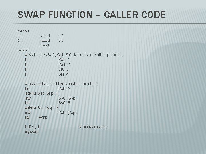 SWAP FUNCTION – CALLER CODE data: A: B: . word. text 10 20 main: SWAP FUNCTION – CALLER CODE data: A: B: . word. text 10 20 main: