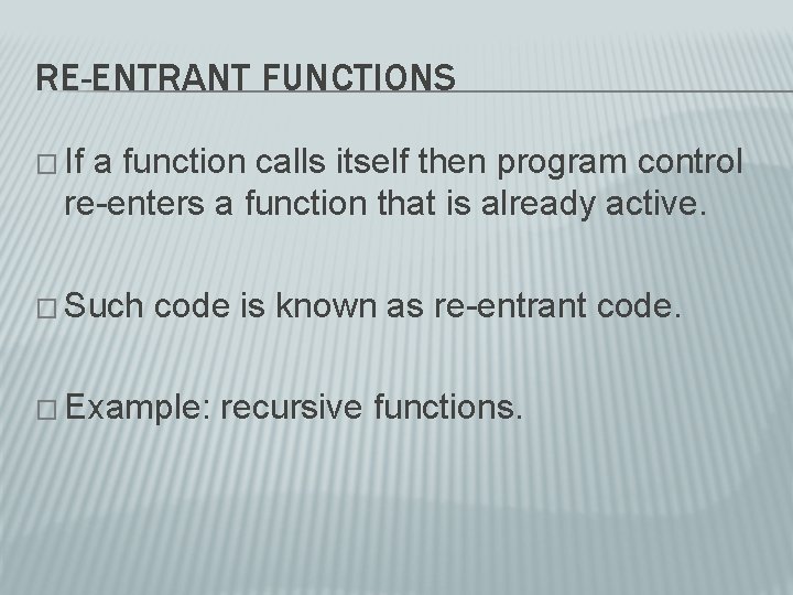 RE-ENTRANT FUNCTIONS � If a function calls itself then program control re-enters a function