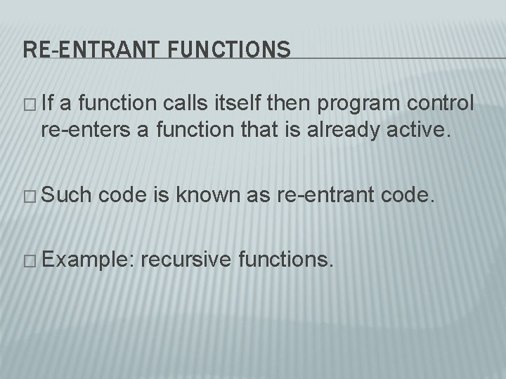RE-ENTRANT FUNCTIONS � If a function calls itself then program control re-enters a function RE-ENTRANT FUNCTIONS � If a function calls itself then program control re-enters a function