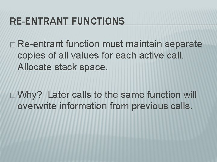 RE-ENTRANT FUNCTIONS � Re-entrant function must maintain separate copies of all values for each