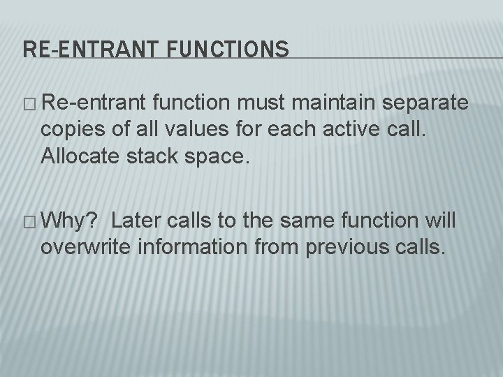RE-ENTRANT FUNCTIONS � Re-entrant function must maintain separate copies of all values for each RE-ENTRANT FUNCTIONS � Re-entrant function must maintain separate copies of all values for each