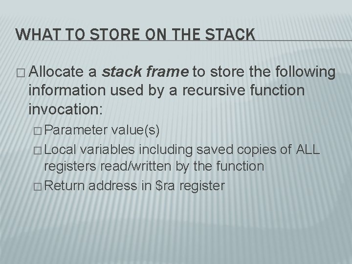 WHAT TO STORE ON THE STACK � Allocate a stack frame to store the