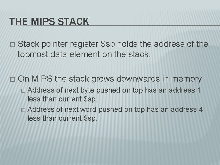 THE MIPS STACK � Stack pointer register $sp holds the address of the topmost