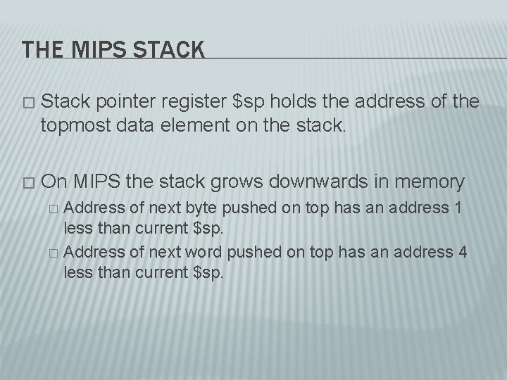 THE MIPS STACK � Stack pointer register $sp holds the address of the topmost THE MIPS STACK � Stack pointer register $sp holds the address of the topmost