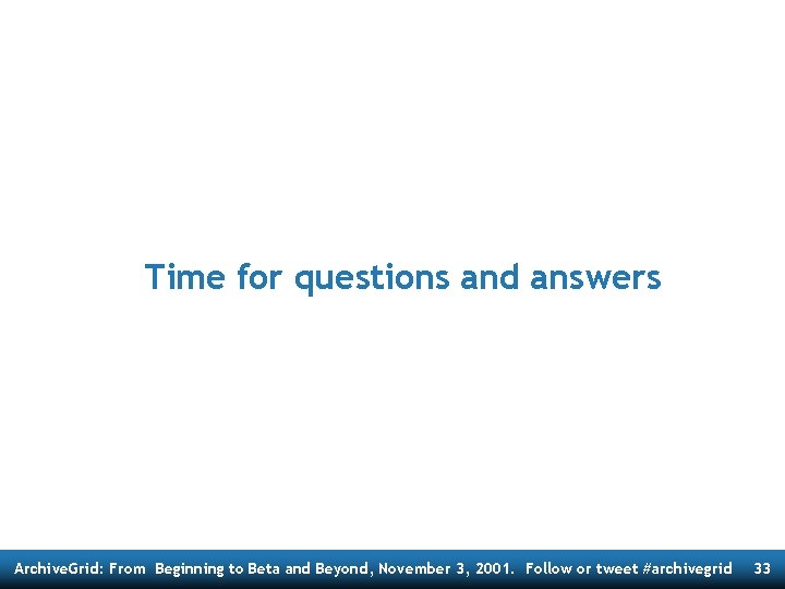 Time for questions and answers Archive. Grid: From Beginning to Beta and Beyond, November