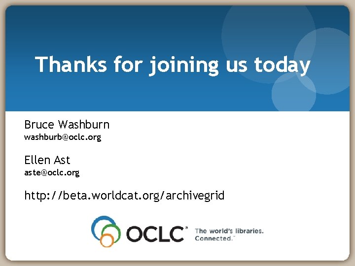 Thanks for joining us today Bruce Washburn washburb@oclc. org Ellen Ast aste@oclc. org http: