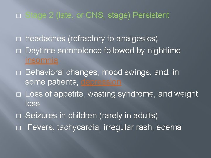 � Stage 2 (late, or CNS, stage) Persistent � headaches (refractory to analgesics) Daytime