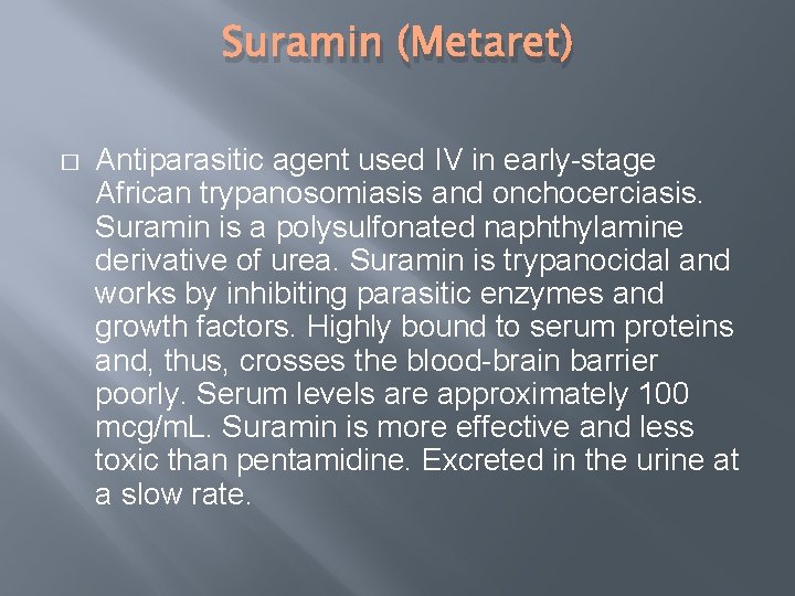 Suramin (Metaret) � Antiparasitic agent used IV in early-stage African trypanosomiasis and onchocerciasis. Suramin