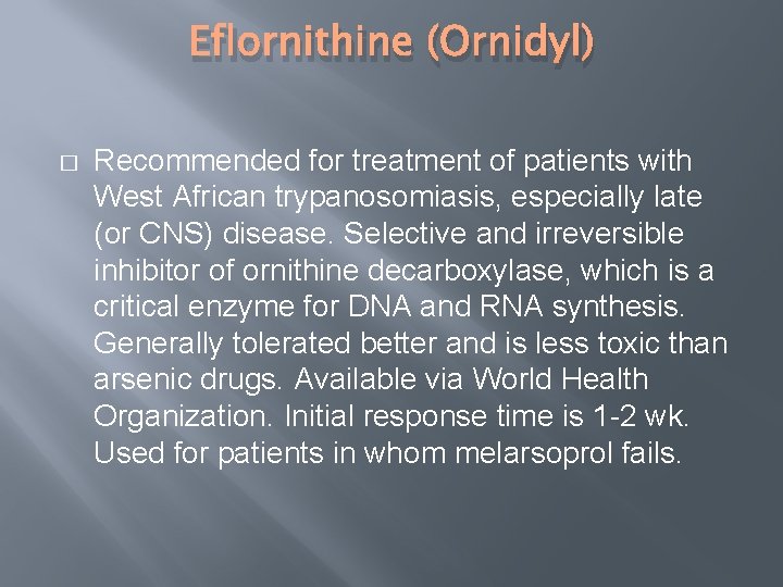 Eflornithine (Ornidyl) � Recommended for treatment of patients with West African trypanosomiasis, especially late