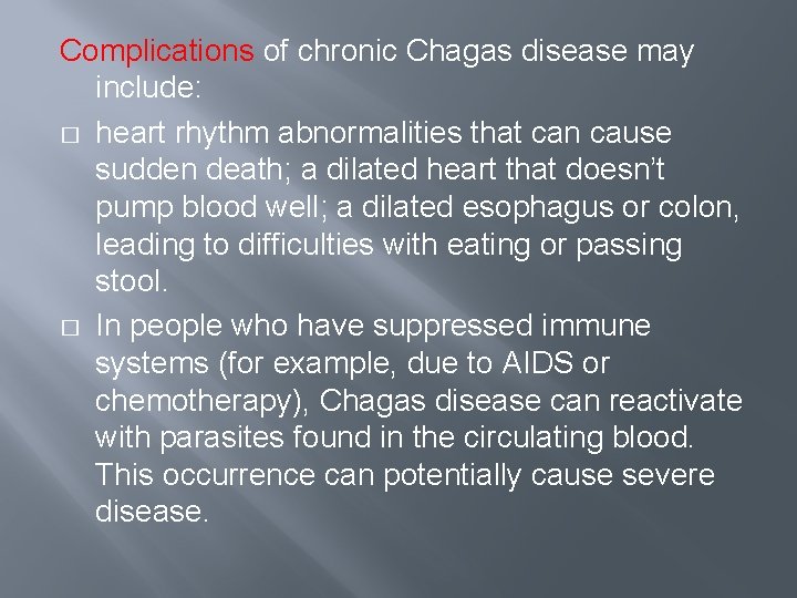 Complications of chronic Chagas disease may include: � heart rhythm abnormalities that can cause