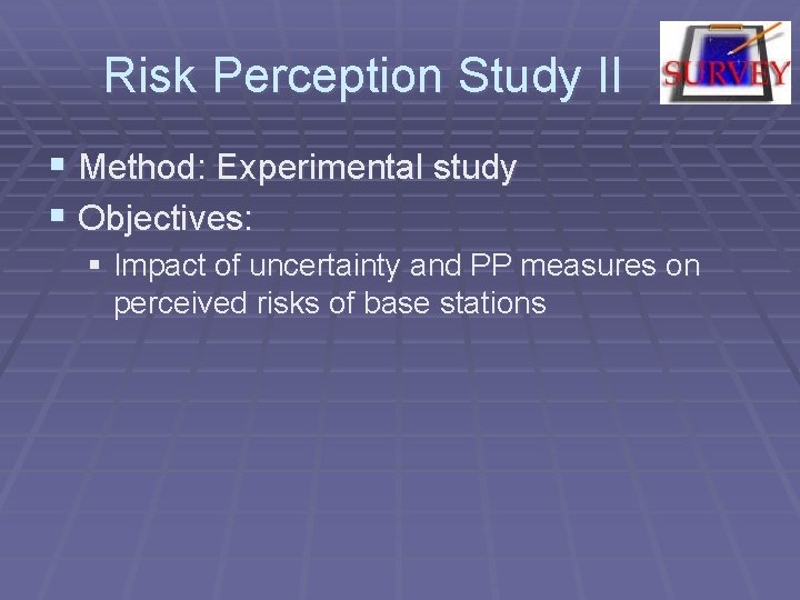 Risk Perception Study II § Method: Experimental study § Objectives: § Impact of uncertainty