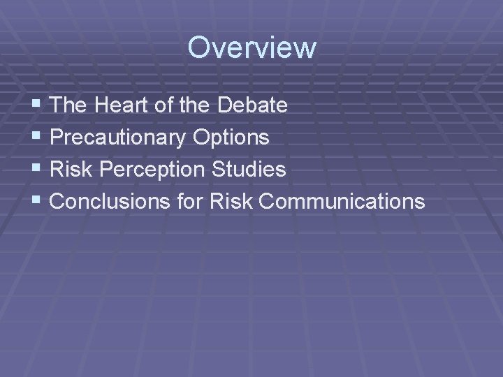 Overview § The Heart of the Debate § Precautionary Options § Risk Perception Studies